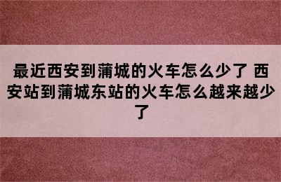 最近西安到蒲城的火车怎么少了 西安站到蒲城东站的火车怎么越来越少了